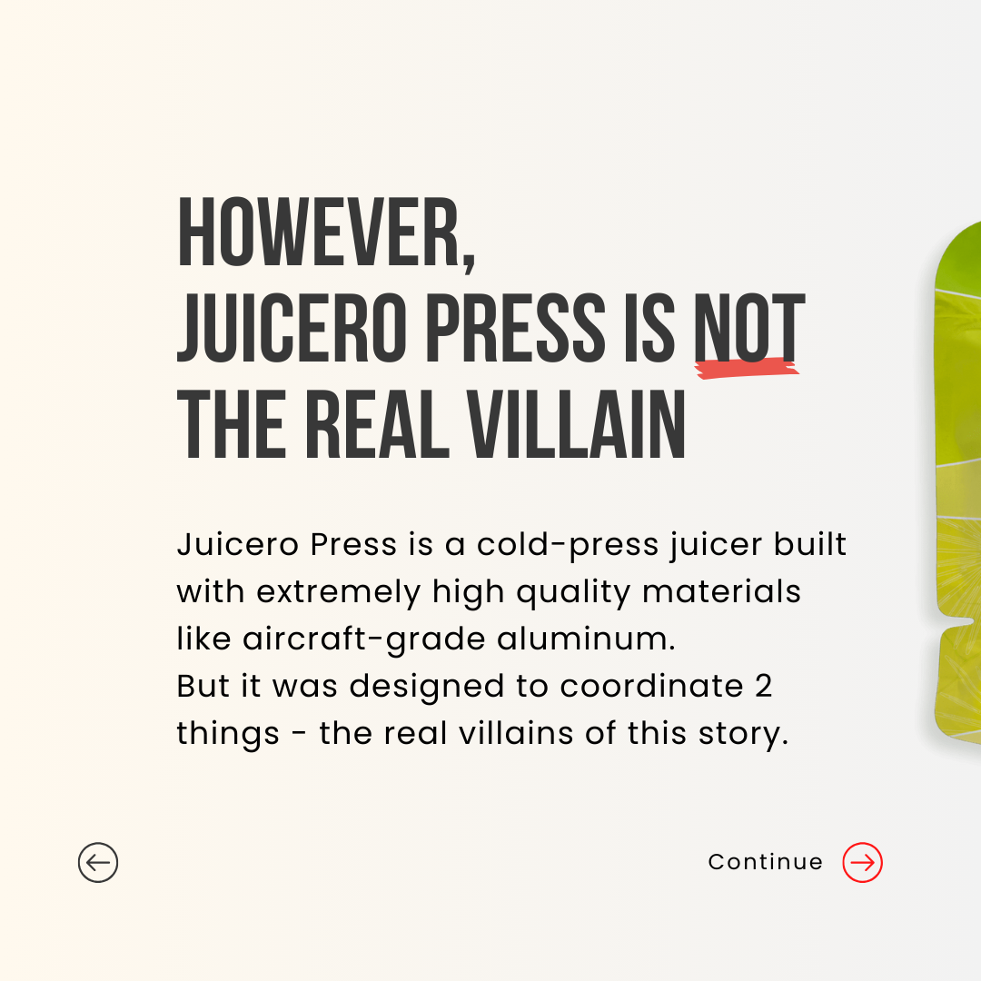 However, juicero press is not the real villain. Juicero Press is a cold-press juicer built with extremely high quality materials like aircraft-grade aluminum. But it was designed to coordinate 2 things - the real villains of this story.