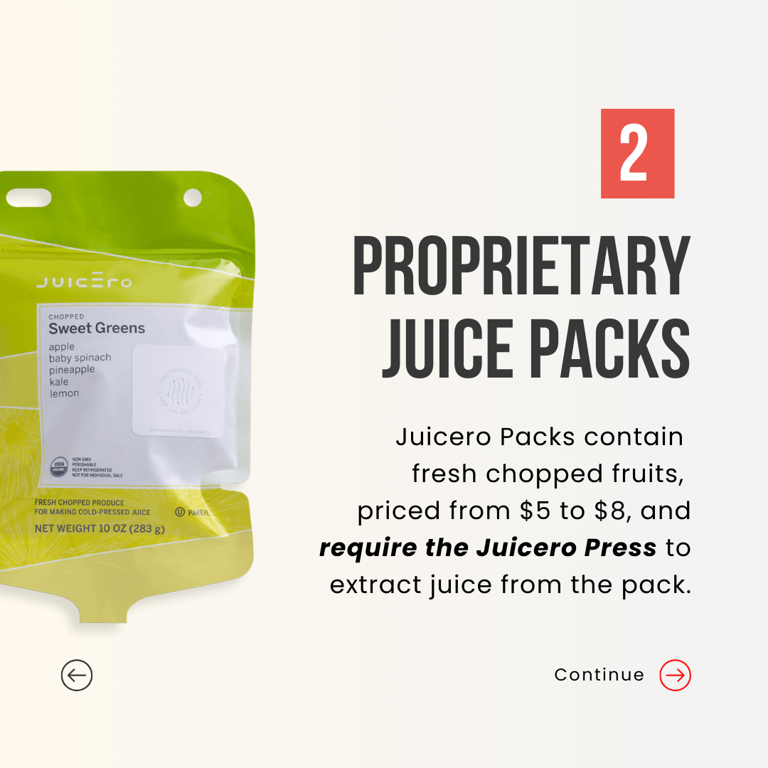 Proprietary Juice Packs. Juicero Packs contain fresh chopped fruits, priced from $5 to $8, and require the Juicero Press to extract juice from the pack.