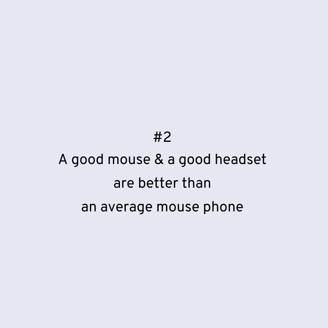 #2 A good mouse & a good headset are better than an average mouse phone