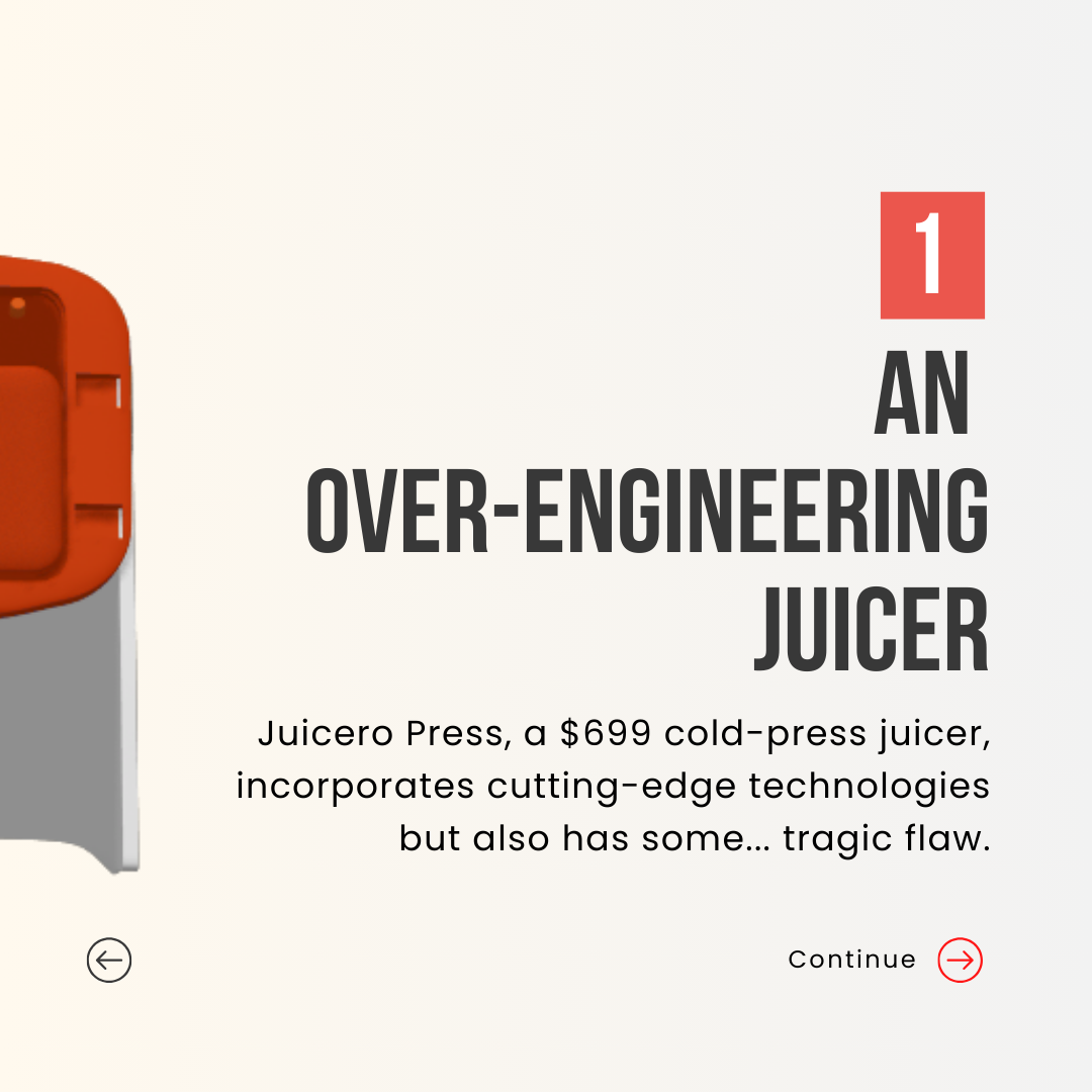 An over-engineering juicer. Juicero Press, a $699 cold-press juicer, incorporates cutting-edge technologies but also has some... tragic flaw.